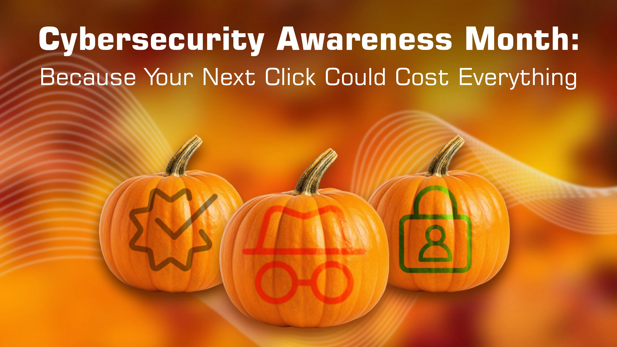 Cybersecurity Awareness Month: Your Next Click Could Cost Everything